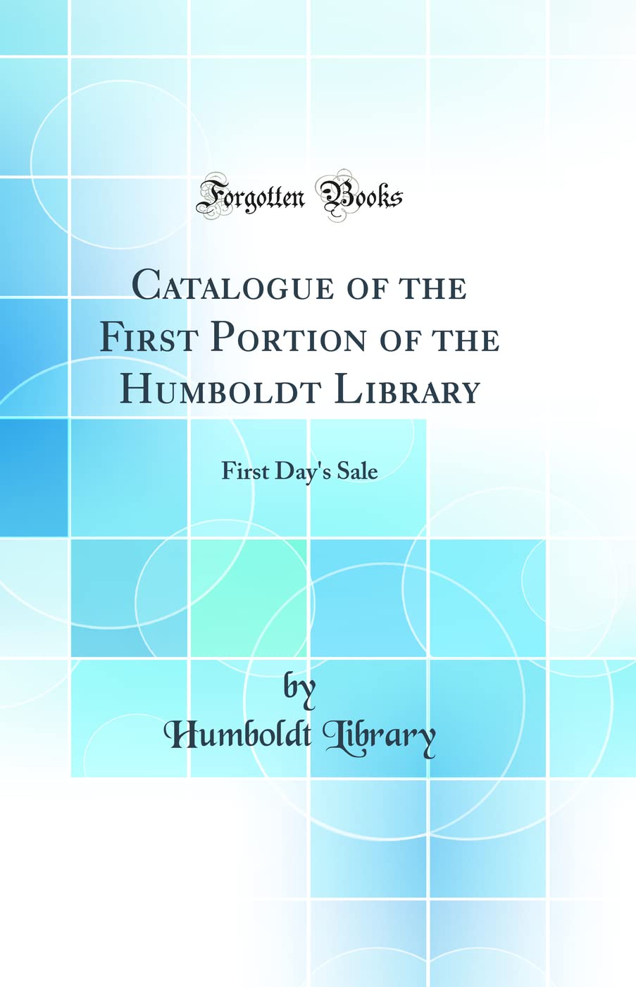 Catalogue of the First Portion of the Humboldt Library First Day's