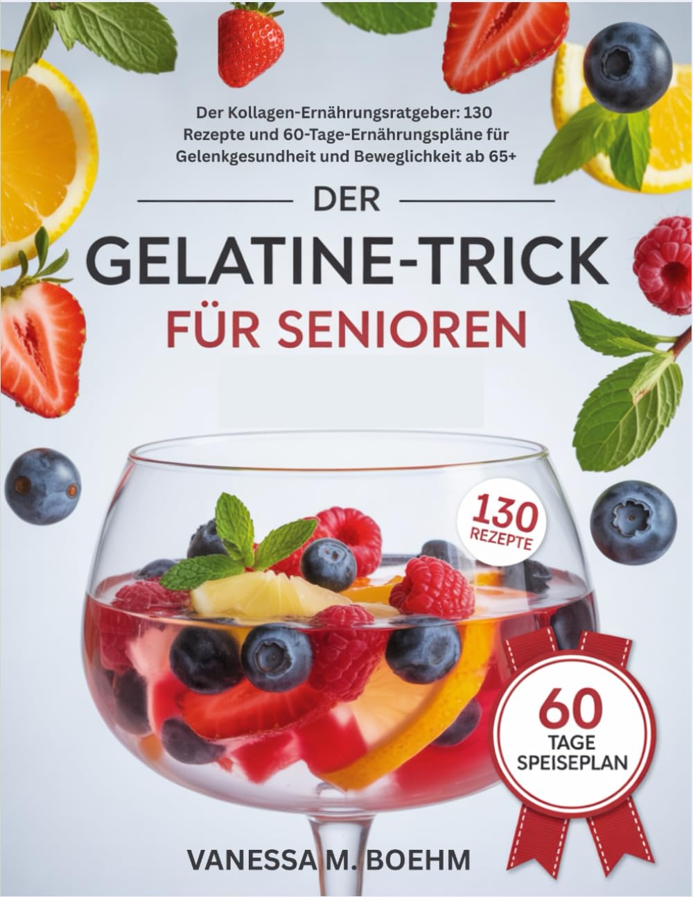 Der Gelatine-Trick Für Senioren: Der Kollagen-Ernährungsratgeber: 130 Rezepte Und 60-Tage-Ernährungspläne Für Gelenkgesundheit Und Beweglichkeit Ab 65+