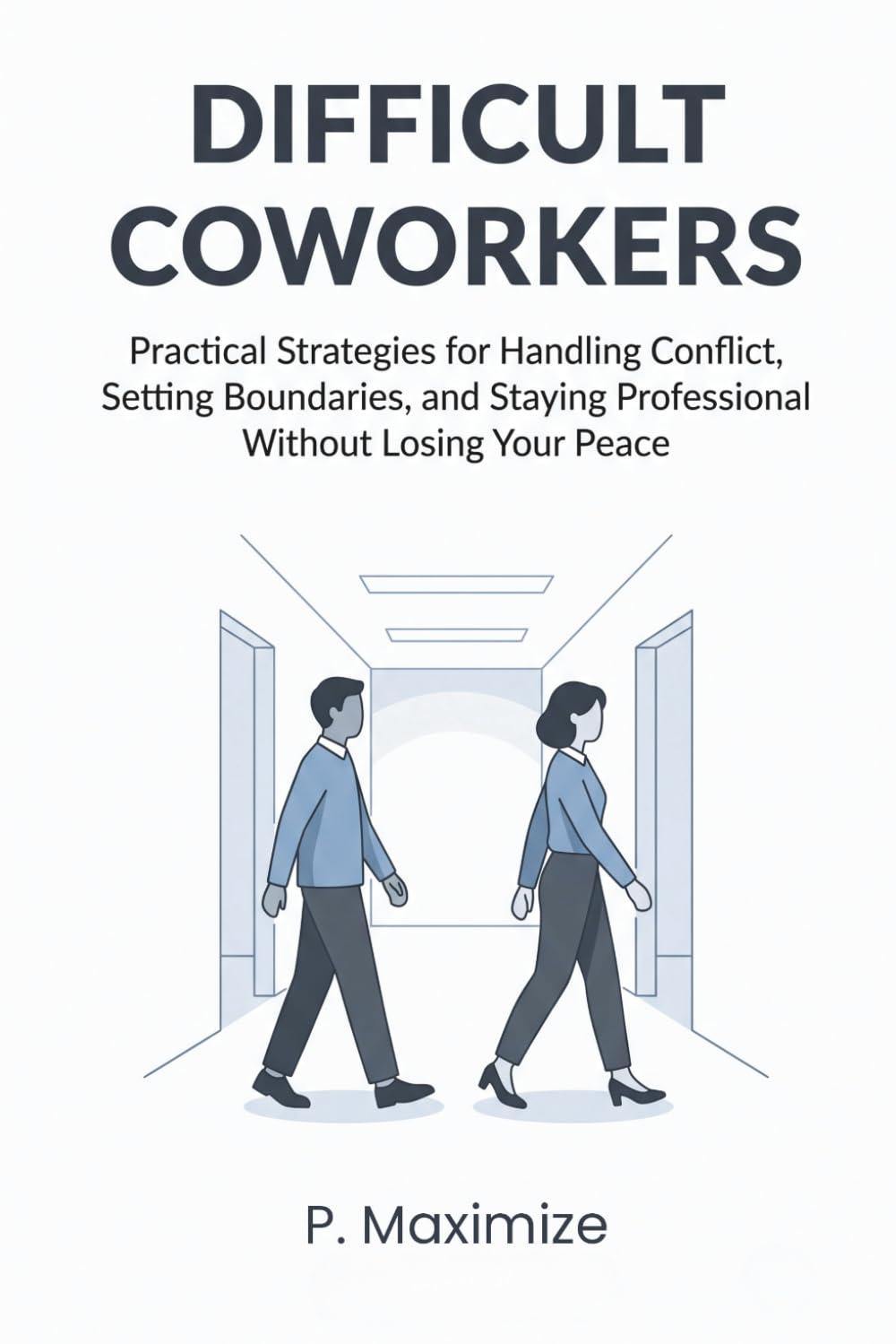 Difficult Coworkers: Practical Strategies for Handling Conflict, Setting Boundaries, and Staying Professional Without Losing Your Peace (The Better Work Life Series)