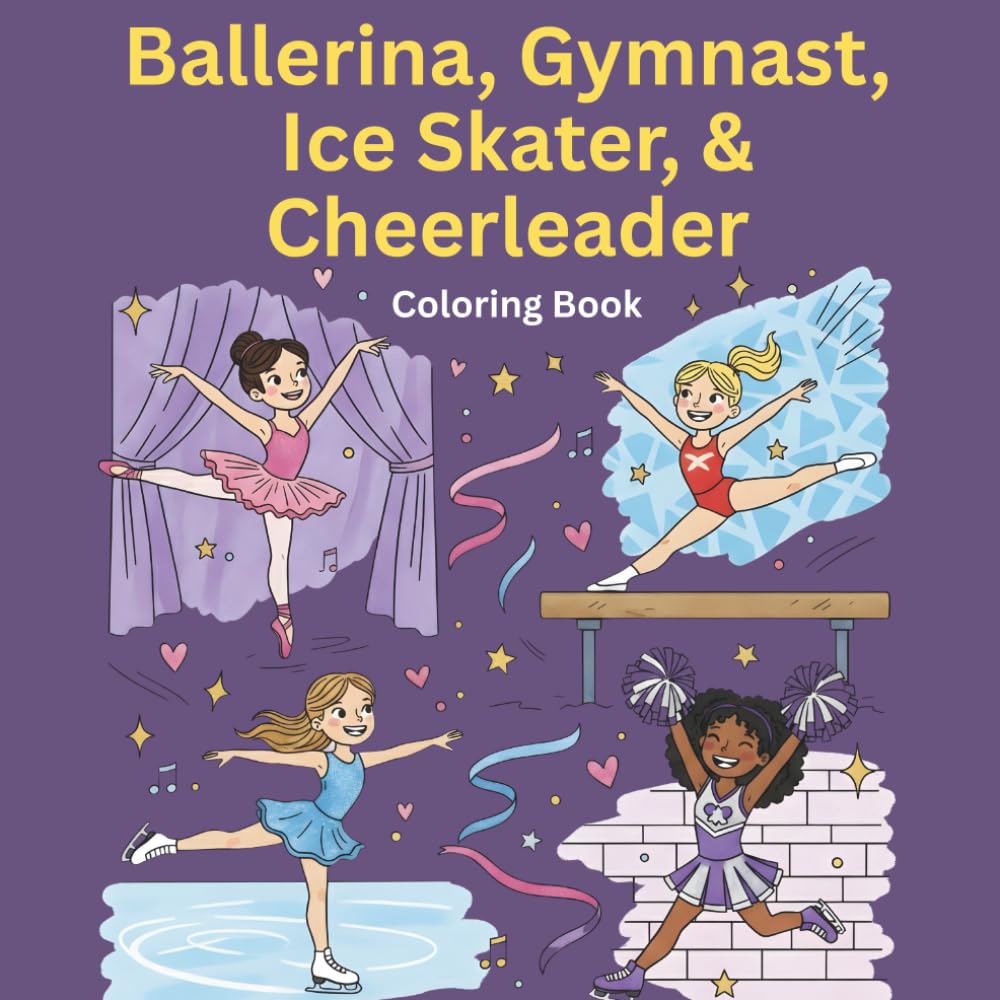 Ballerina, Gymnast, Ice Skater, and Cheerleader Coloring Book for Girls Ages 5-10: 50 Girls in Motion: Fun Coloring Pages with Dance, Gymnastics, ... and Performance Activities for Active Girls