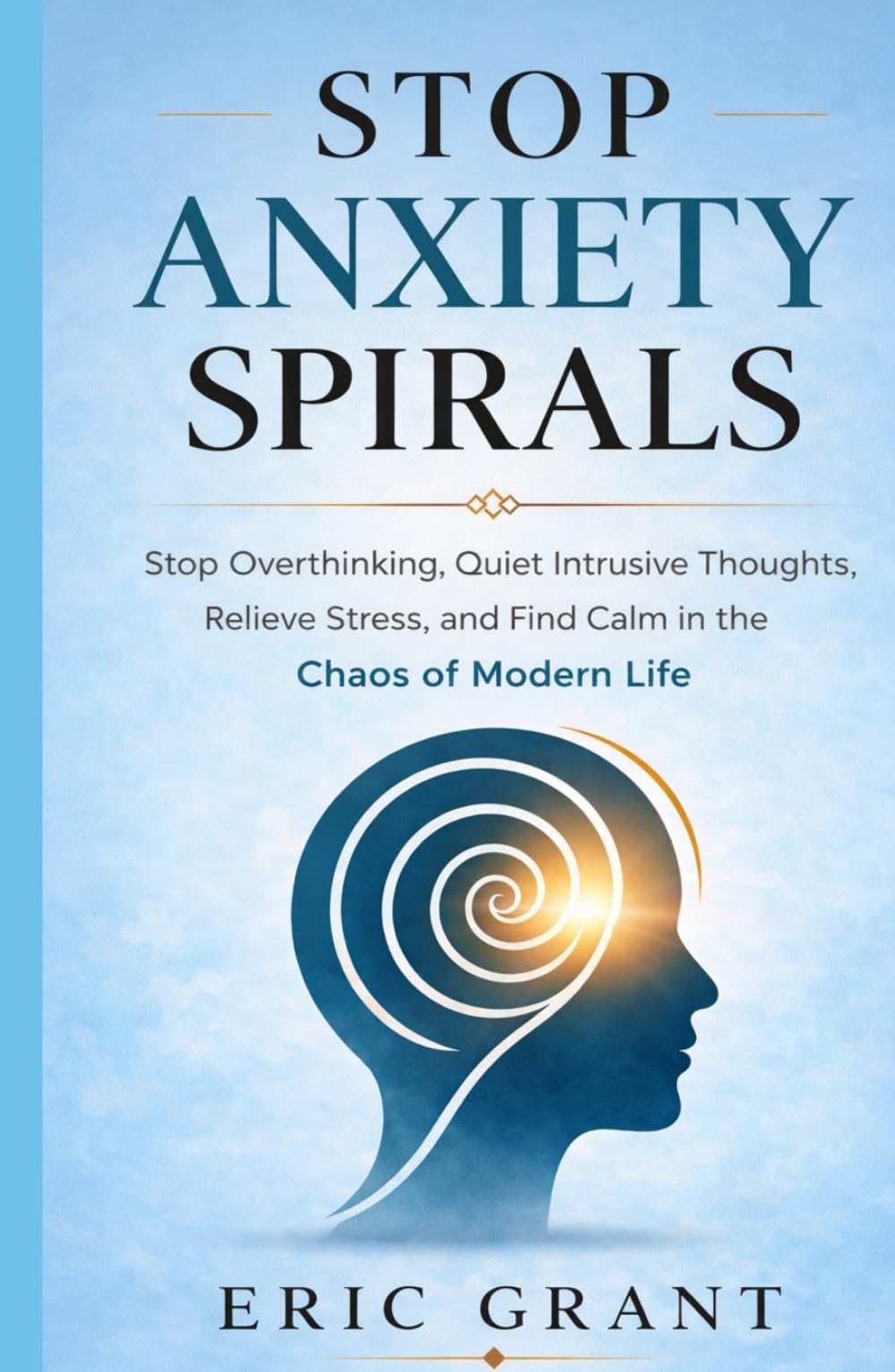 Stop Anxiety Spirals: Stop Overthinking, Quiet Intrusive Thoughts, Relieve Stress, and Find Calm in the Chaos of Modern Life (The Empowered Living Series)