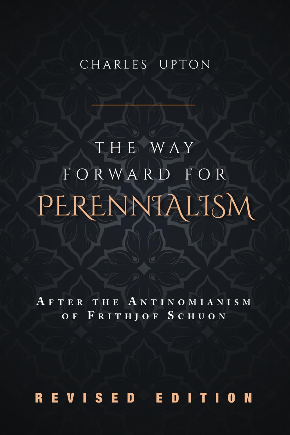 THE WAY FORWARD FOR PERENNIALISM: After the Antinomianism of Frithjof Schuon - Revised Edition