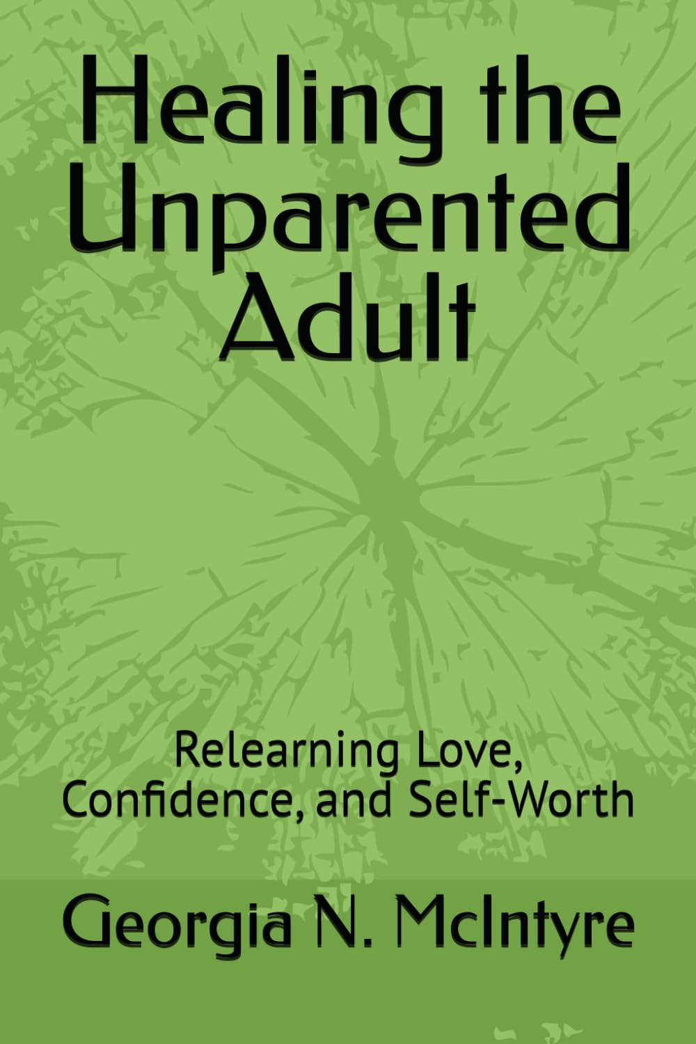 Healing the Unparented Adult: Relearning Love, Confidence, and Self-Worth