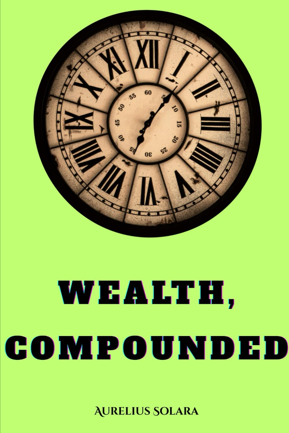 Wealth, Compounded: How small Aligned Decisions Create Extraordinary Prosperity