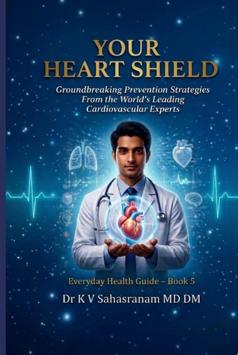 YOUR HEART SHIELD: Groundbreaking Prevention Strategies From the World’s Leading Cardiovascular Experts (Everyday Health Guide)
