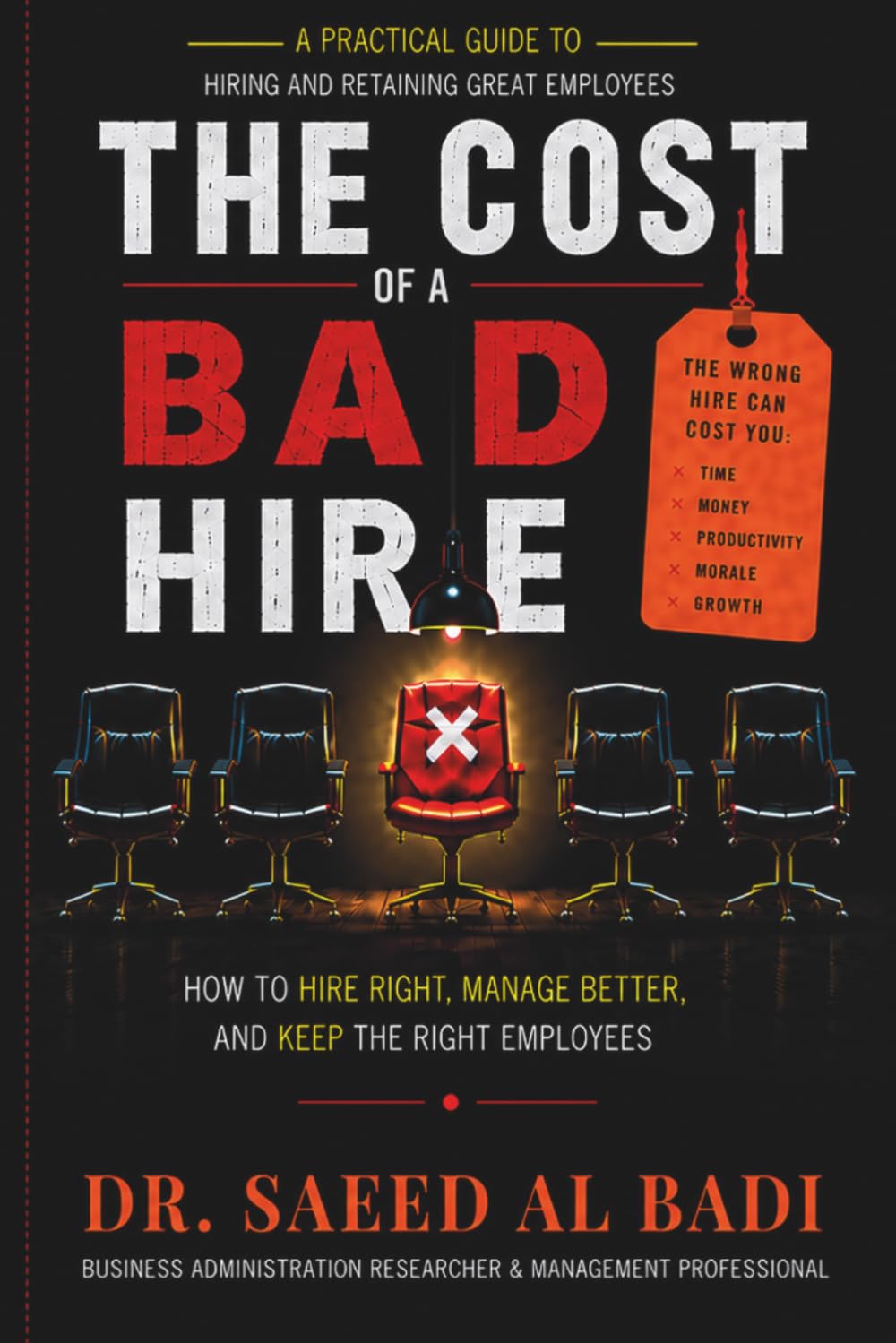 THE COST OF A BAD HIRE: How to Hire Right, Manage Better, and Keep the Right Employees