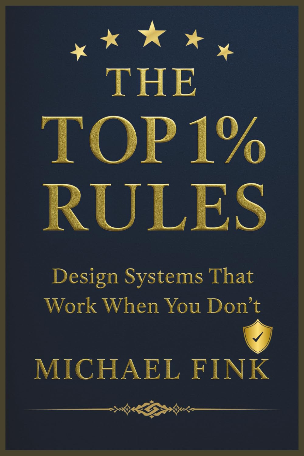 THE TOP 1% RULES: Design Systems That Work When You Don’t