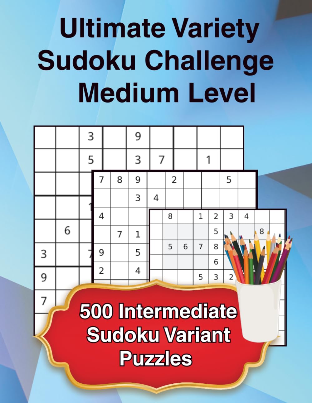 Ultimate Variety Sudoku Challenge – Medium Level: 500 Intermediate Sudoku Variant Puzzles | Classic, Windoku, Diagonal & More | Brain-Training