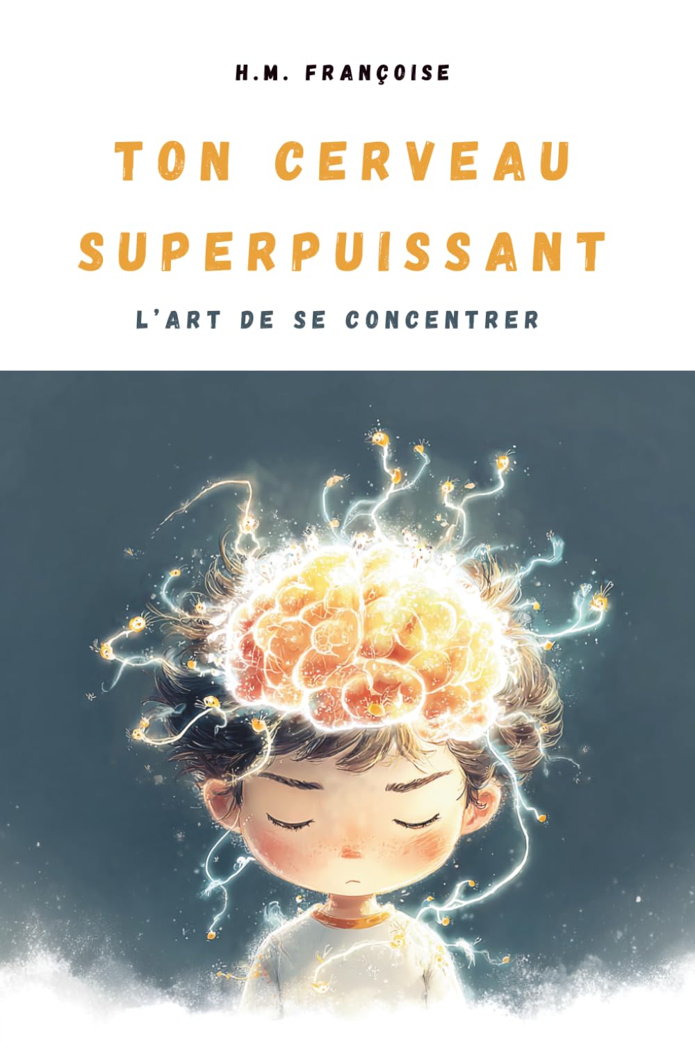 Ton Cerveau Superpuissant : L'art de se concentrer: Un guide ludique et scientifique pour aider les enfants de 7 à 10 ans à apprivoiser leur attention et booster leur mémoire.