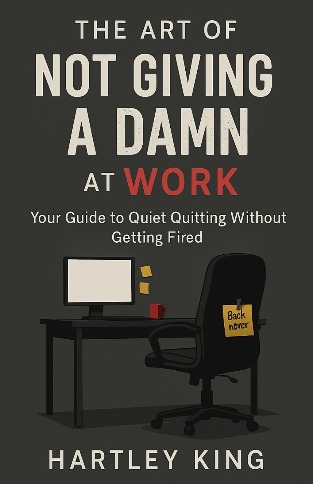 The Art of Not Giving a Damn at Work: A Brutally Honest Guide to Quiet Quitting, Surviving Burnout, Setting Boundaries, and Gifting Yourself Freedom from Toxic Jobs