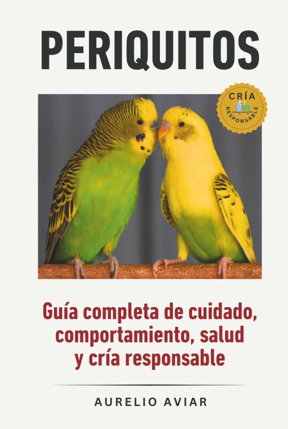 Periquitos: Guía completa de cuidado, comportamiento, salud y cría responsable (Libros sobre loros)