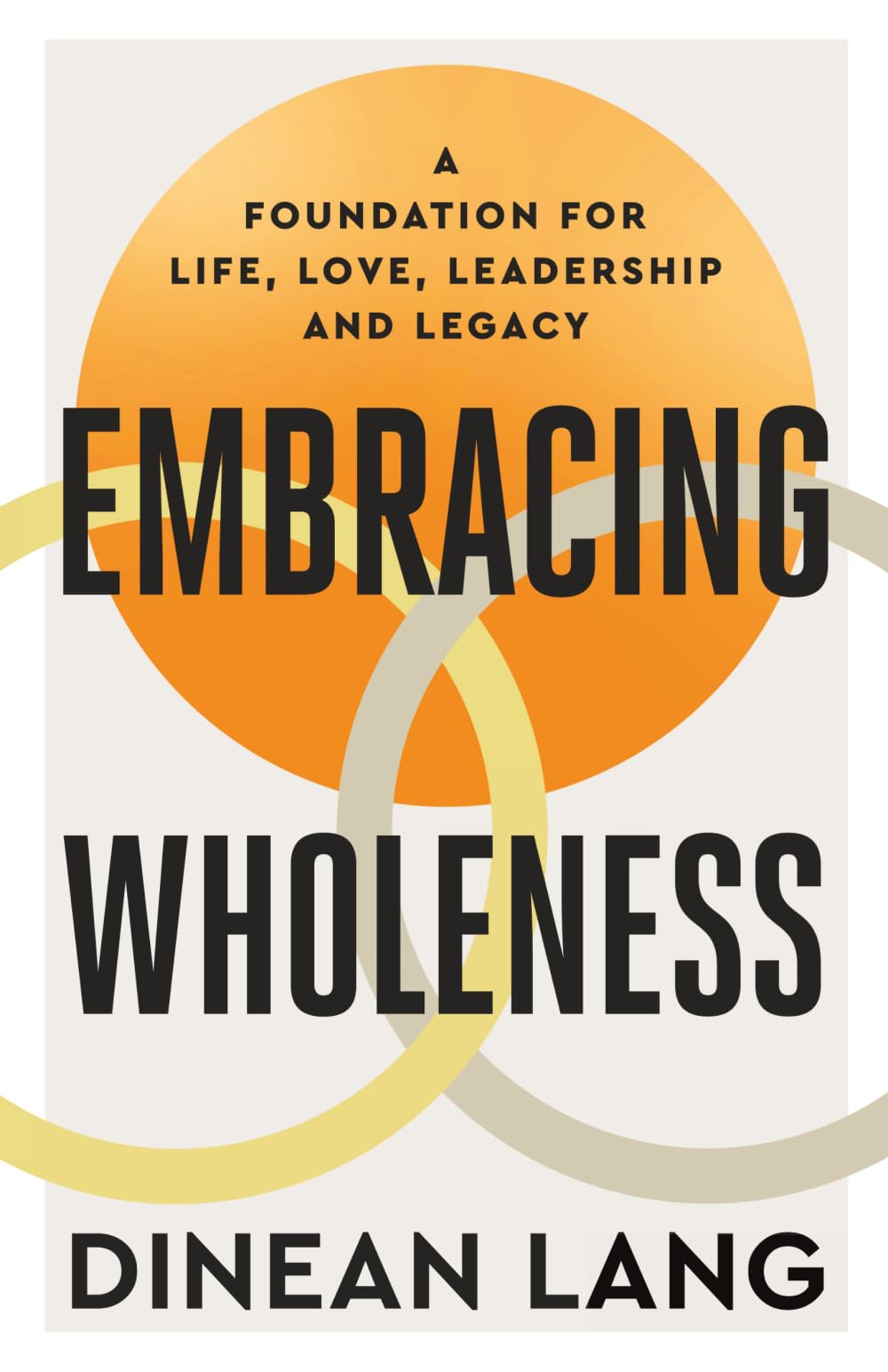 Embracing Wholeness: A Foundation for Life, Love, Leadership and Legacy