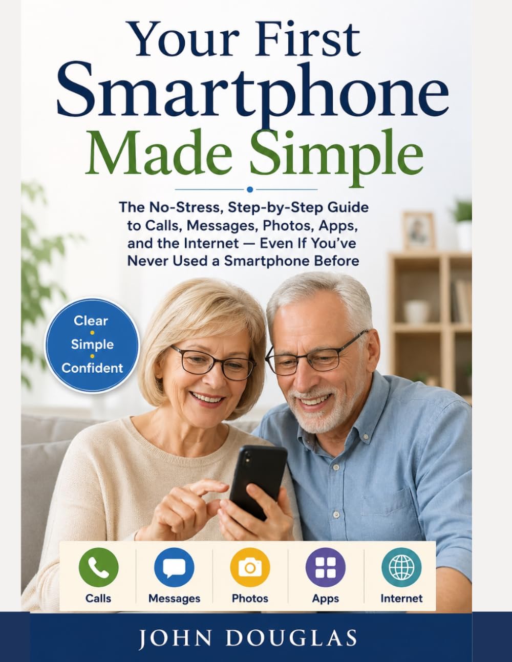 Your First Smartphone Made Simple: The No-Stress, Step-by-Step Guide to Calls, Messages, Photos, Apps, and the Internet — Even If You’ve Never Used a ... Made Simple Series For Seniors and Beginners)