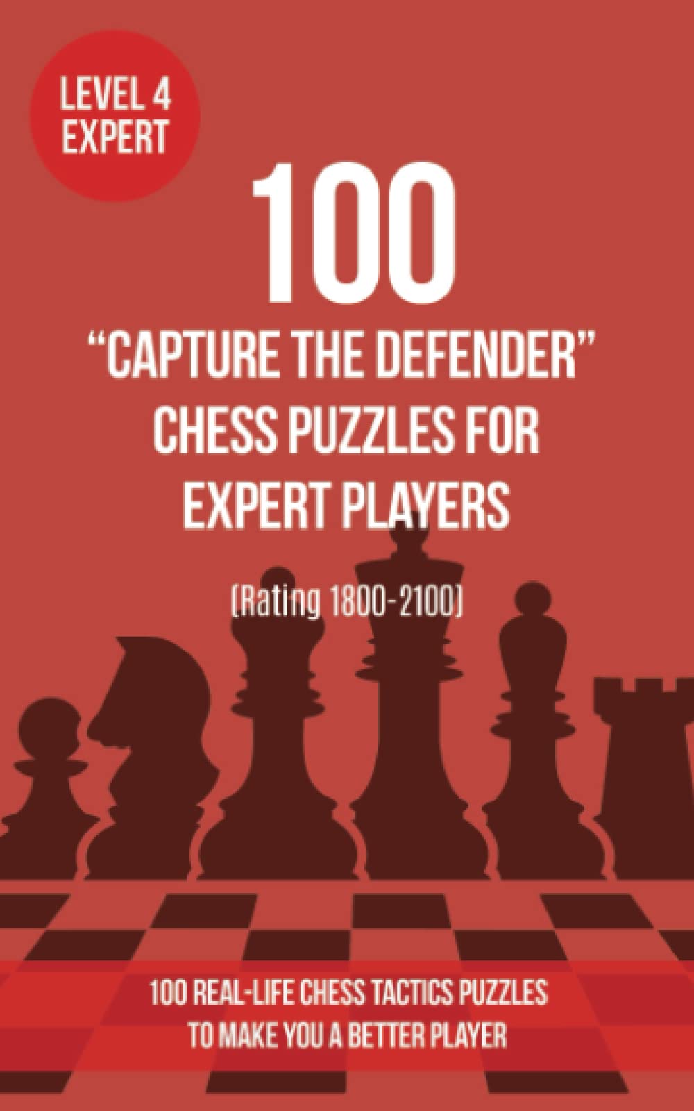 100 “Capture the Defender” Chess Puzzles for Expert Players (Rating 1800-2100): 100 real-life chess tactics puzzles to make you a better player