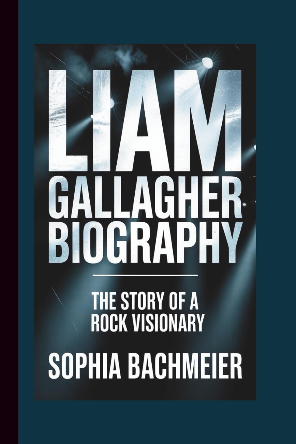 LIAM GALLAGHER BIOGRAPHY: The Story of a Rock Visionary
