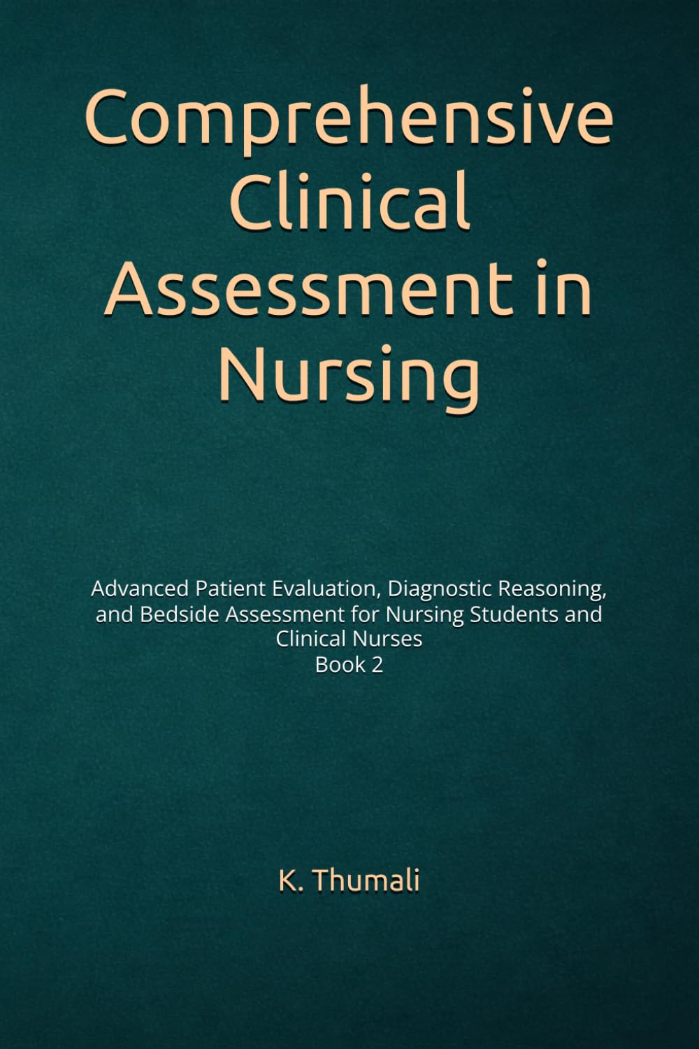 Comprehensive Clinical Assessment in Nursing: Advanced Patient Evaluation, Diagnostic Reasoning, and Bedside Assessment for Nursing Students and Clinical Nurses (Mastering Clinical Nursing Series)