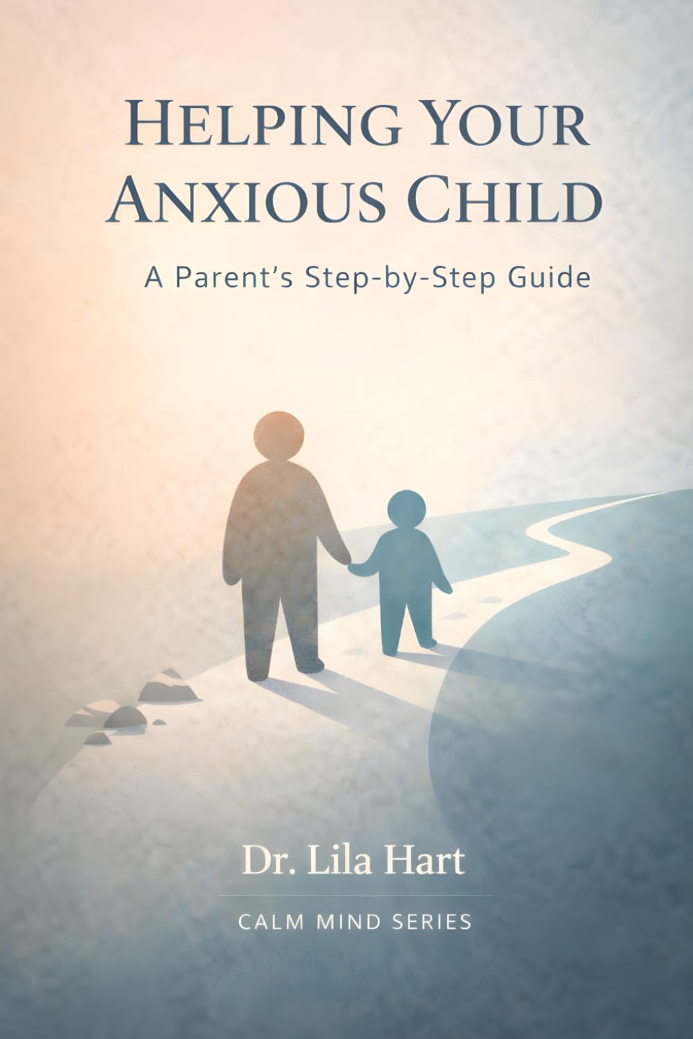 Helping Your Anxious Child: A Parent’s Step-by-Step Guide: 13 (Calm Mind)