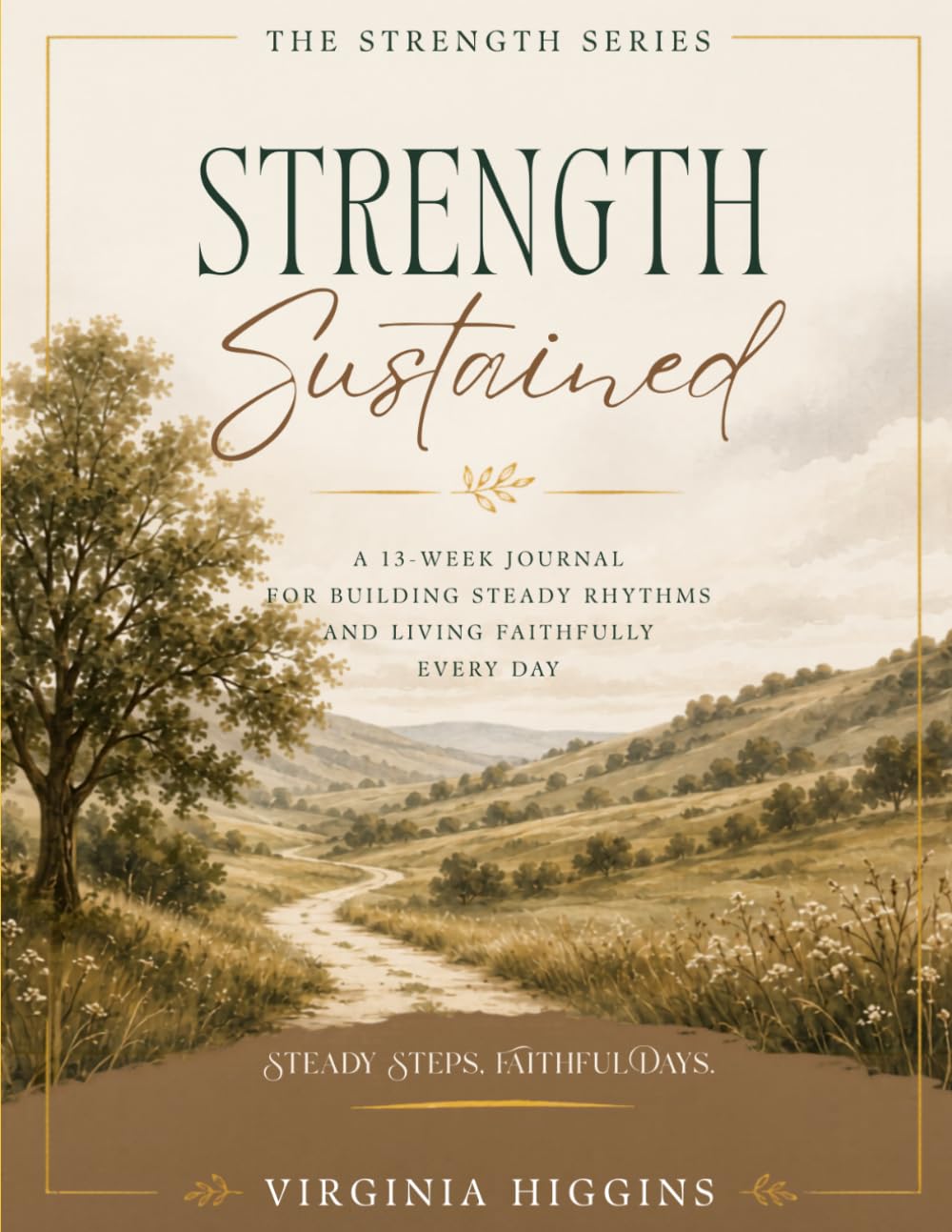 Strength Sustained: A 13-Week Journal for Building Steady Rhythms and Living Faithfully Every Day (The Strength Series)