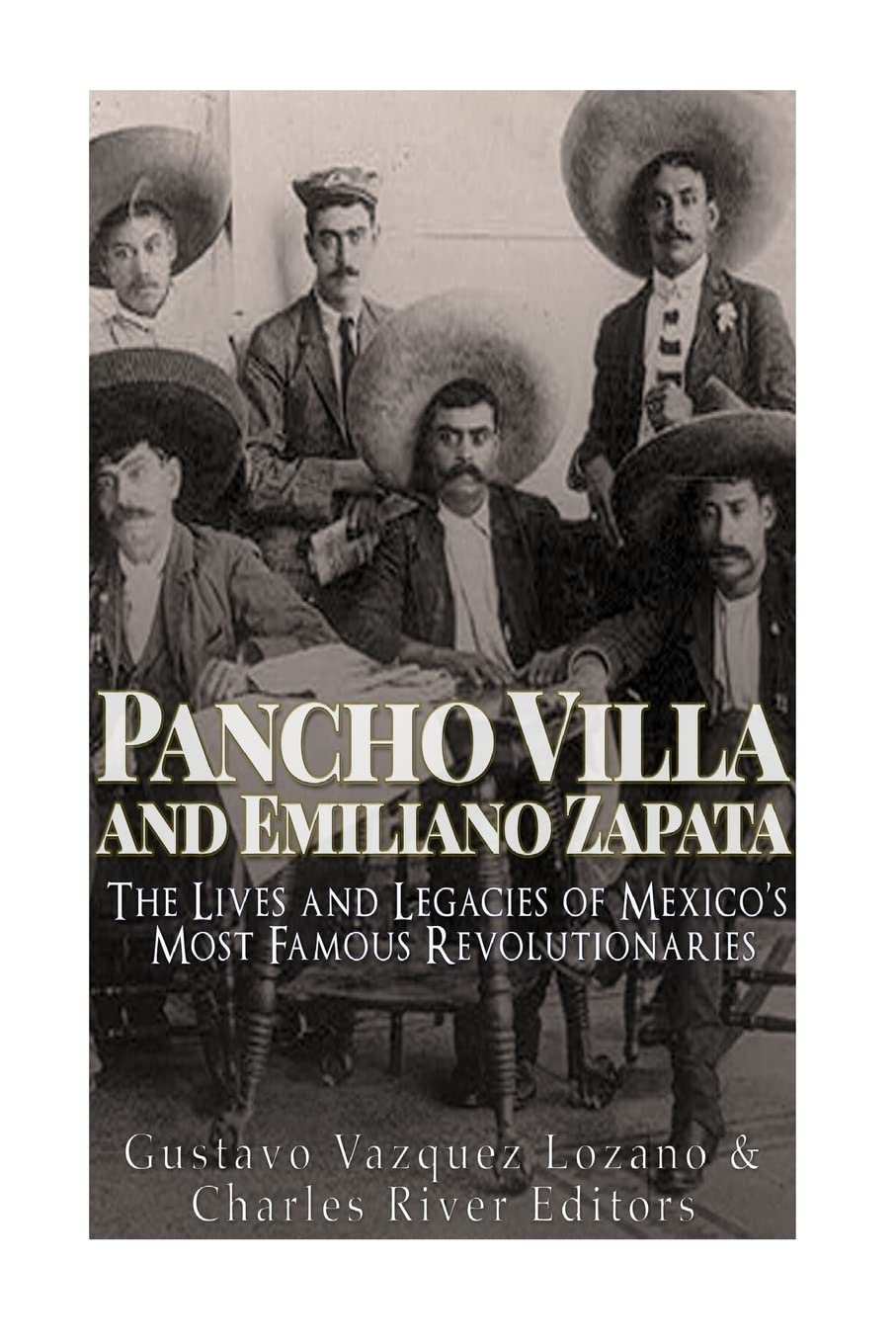 Pancho Villa and Emiliano Zapata: The Lives and Legacies of Mexico’s Most Famous Revolutionaries
