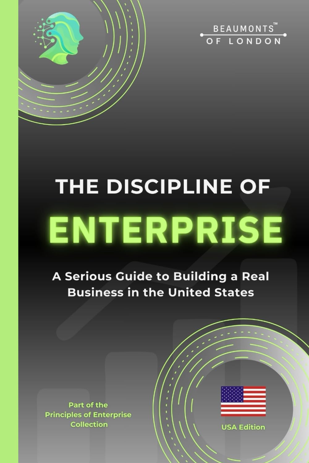 The Discipline Of Enterprise: How to Build Focus, Consistency and Mental Strength to Create a Profitable Business (The Principles of Enterprise Series)