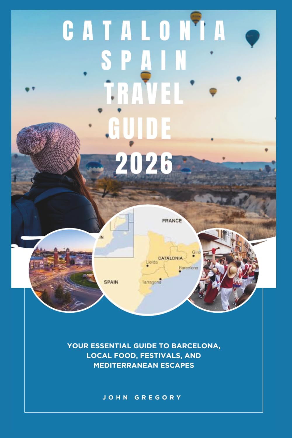 CATALONIA SPAIN TRAVEL GUIDE 2026: Your Essential Guide to Barcelona, Local food, Festivals, and Mediterranean Escapes