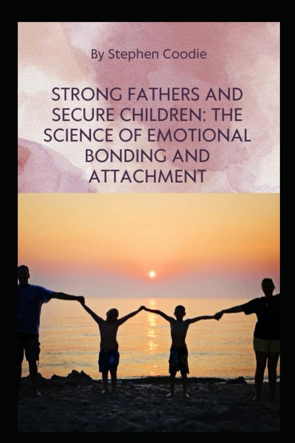 Strong Fathers and Secure Children: The Science of Emotional Bonding and Attachment