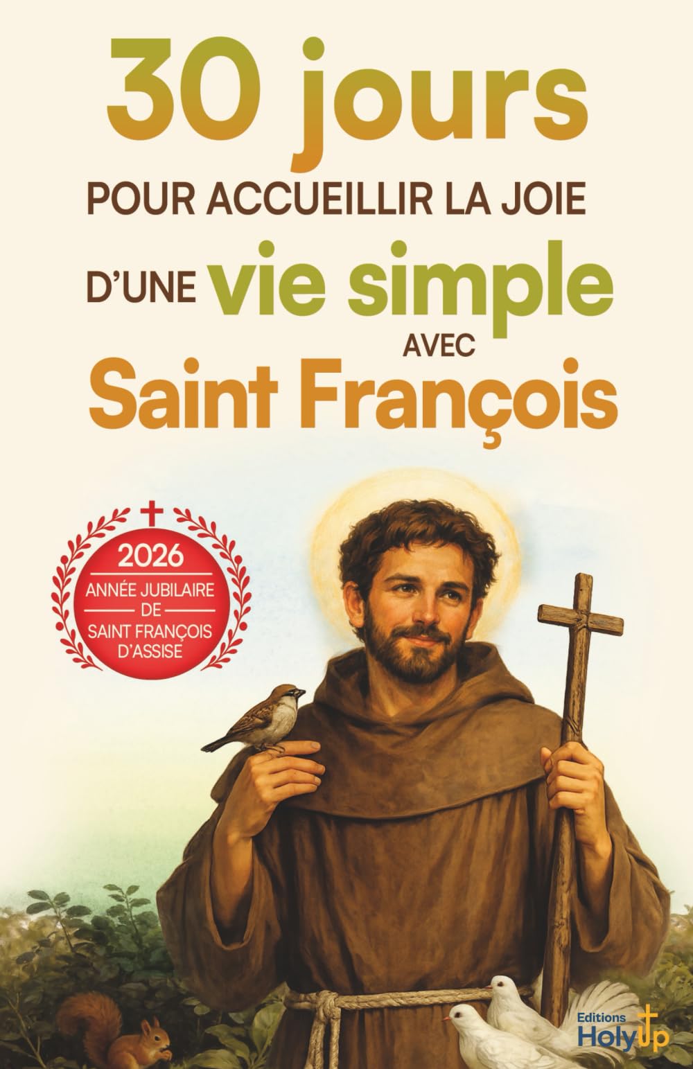 30 jours pour accueillir la joie d'une vie simple avec Saint François: Méditations, prières et défis concrets pour apaiser son cœur et choisir ... (30 jours pour vivre la foi au quotidien)