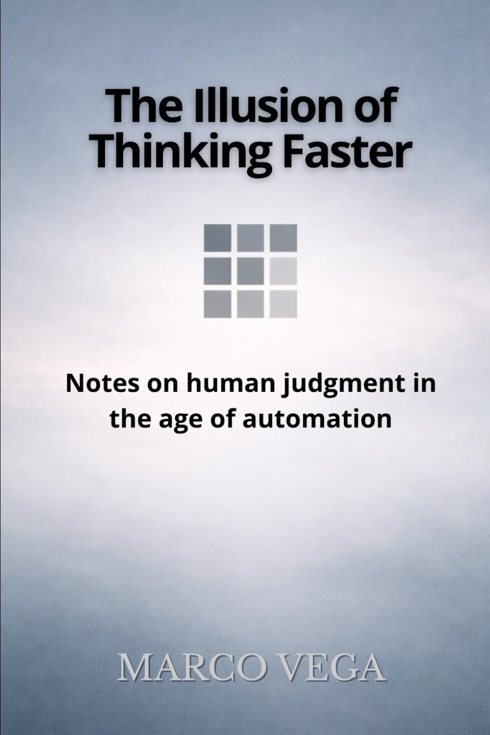 The Illusion of Thinking Faster: Notes on Human Judgment in the Age of Automation