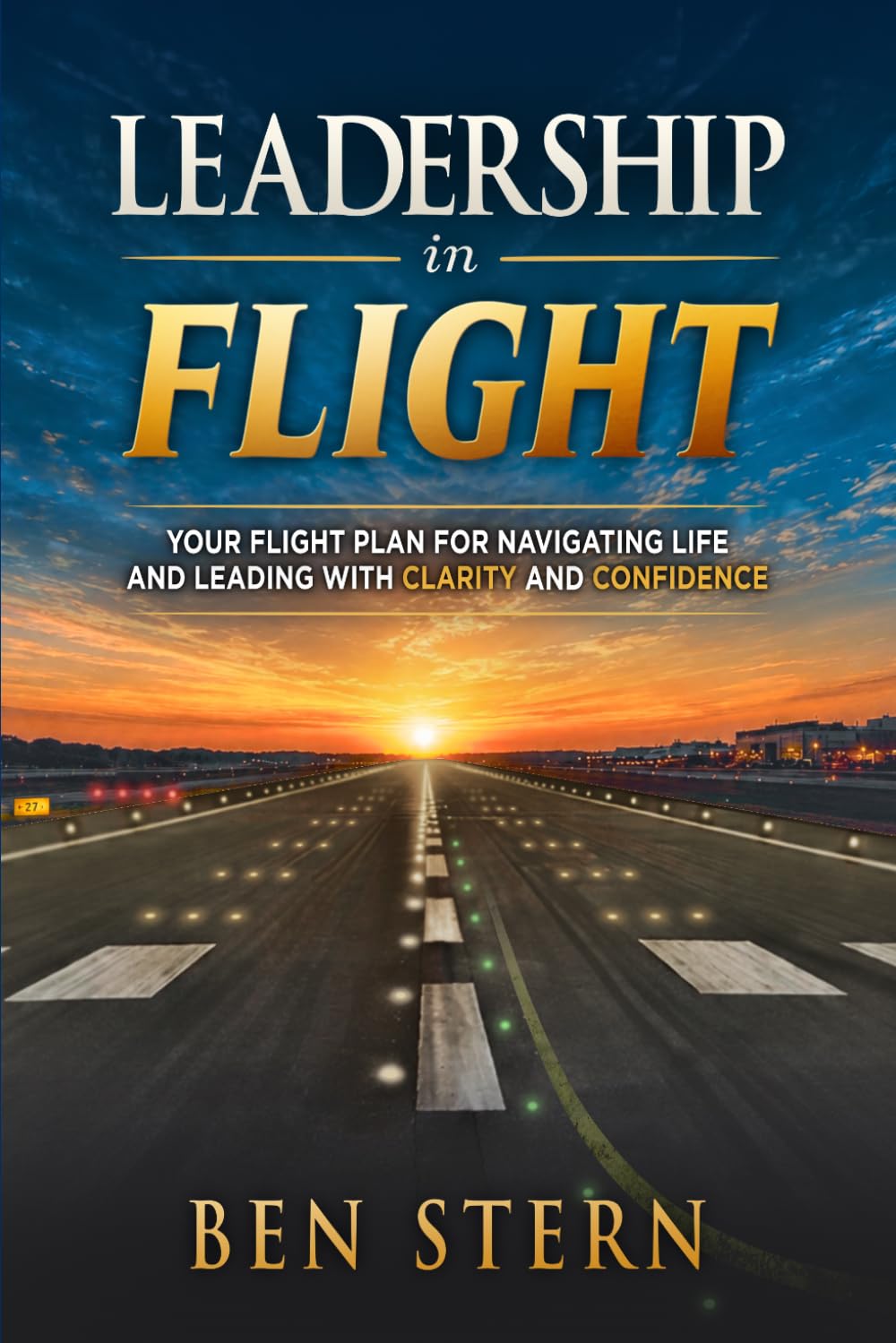 Leadership In Flight: Your Flight Plan for Navigating Life and Leading with Clarity and Confidence