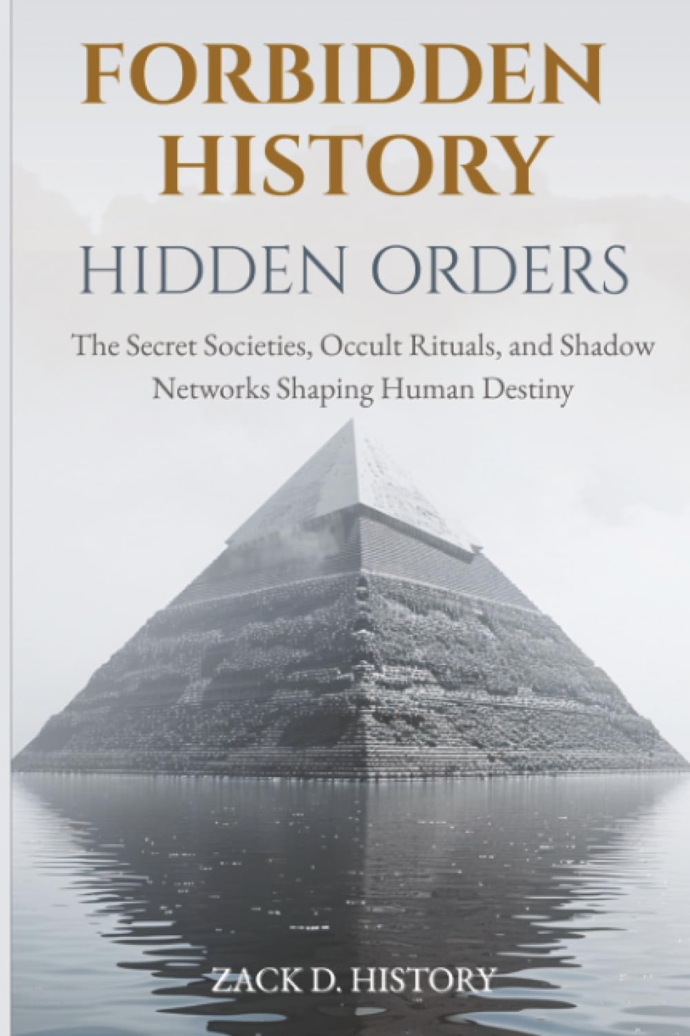 Forbidden History Hidden Orders: The Secret Societies, Occult Rituals, and Shadow Networks Shaping Human Destiny — A Captivating Conspiracy Gift: 1 ... History Book for Adults and Curious Minds)