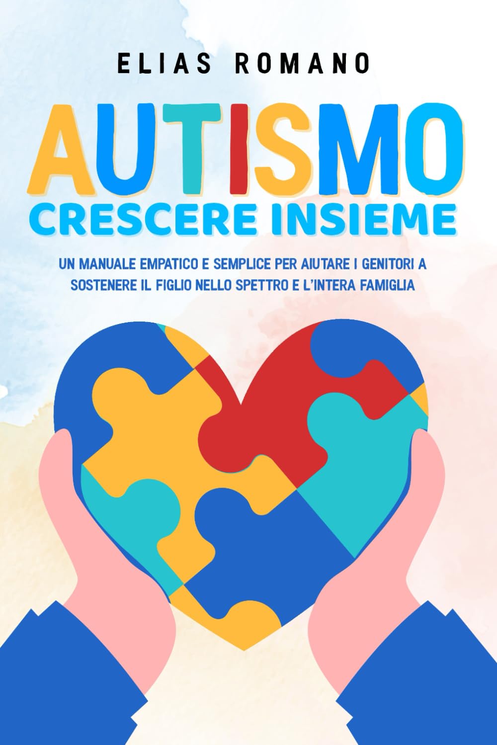 AUTISMO, crescere insieme: Un manuale empatico e semplice per aiutare i genitori a sostenere il figlio nello spettro e l'intera famiglia