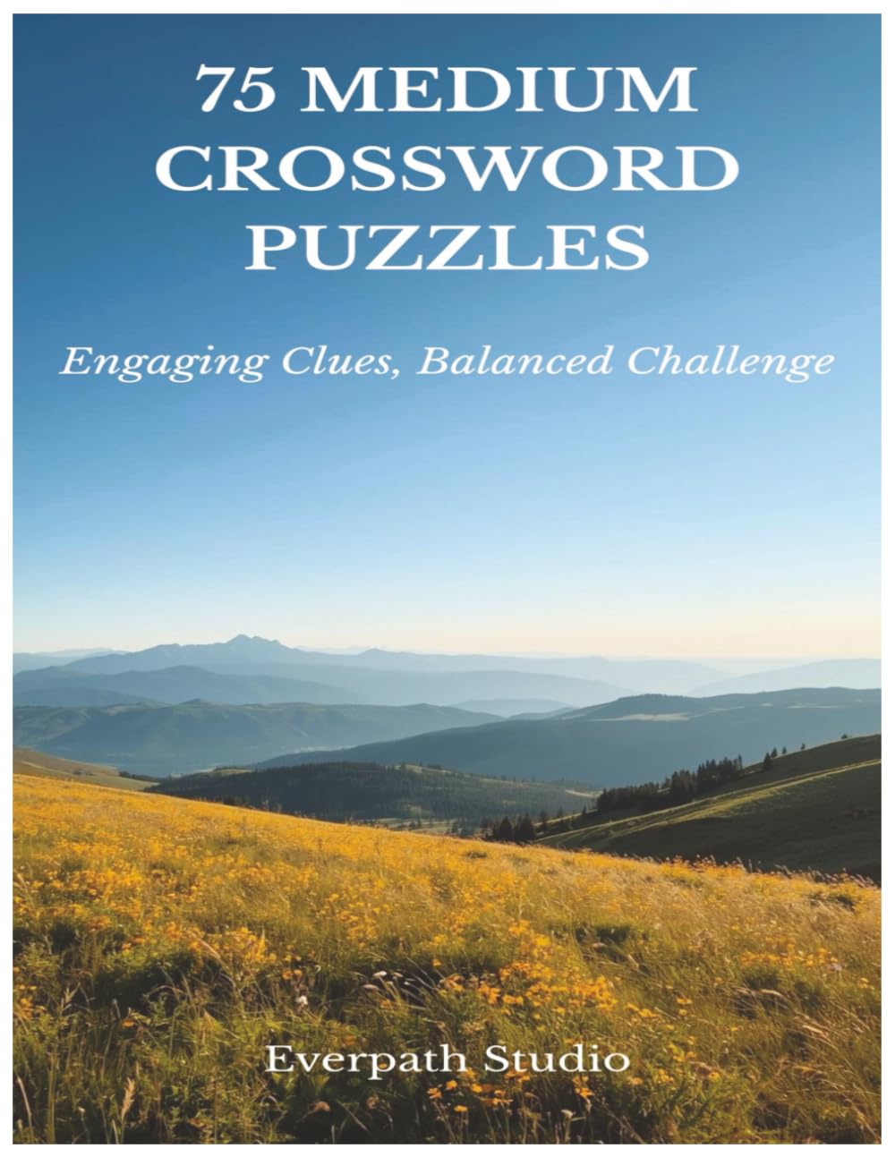 75 Medium Crossword Puzzles: Engaging Clues for Balanced Challenge and Focus (Everpath Crossword Series)