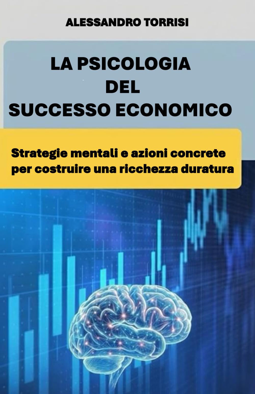 La Psicologia del Successo Economico: Strategie mentali e azioni concrete per costruire una ricchezza duratura