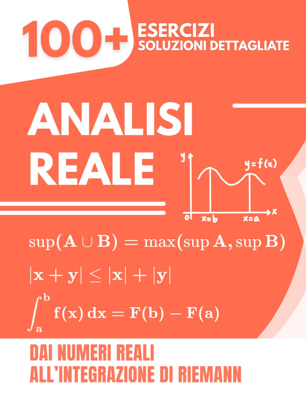 Analisi Reale: 100+ Esercizi con Soluzioni Dettagliate | Dai Numeri Reali all'Integrazione di Riemann