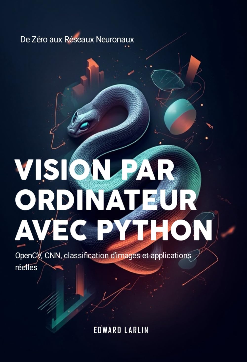 Vision par Ordinateur avec Python: De Zéro aux Réseaux Neuronaux | OpenCV, CNN, classification d’images et applications réelles