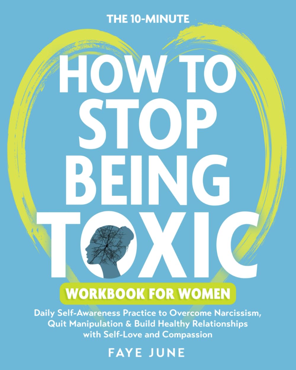 The 10-Minute How to Stop Being Toxic Workbook for Women: Daily Self-Awareness Practice to Overcome Narcissism, Quit Manipulation & Build Healthy ...