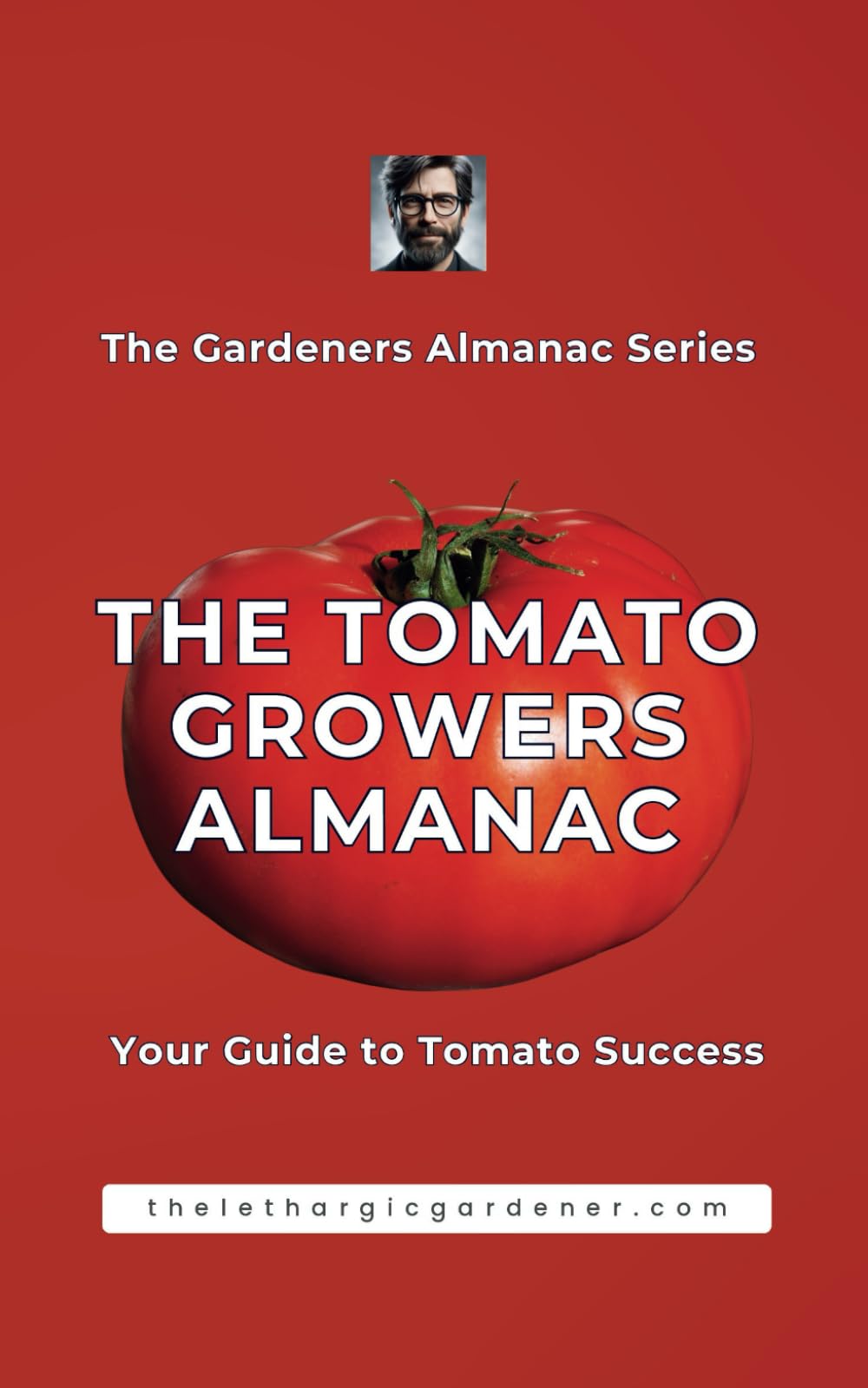 The Tomato Growers Almanac: Your Guide to Tomato Success