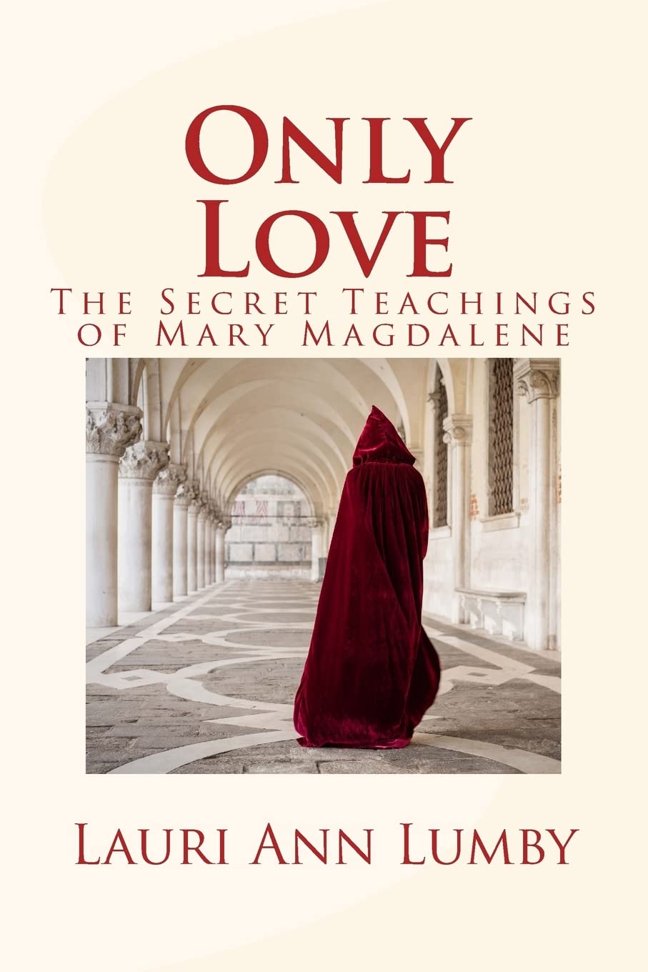 CREATESPACE Only Love: The Secret Teachings of Mary Magdalene