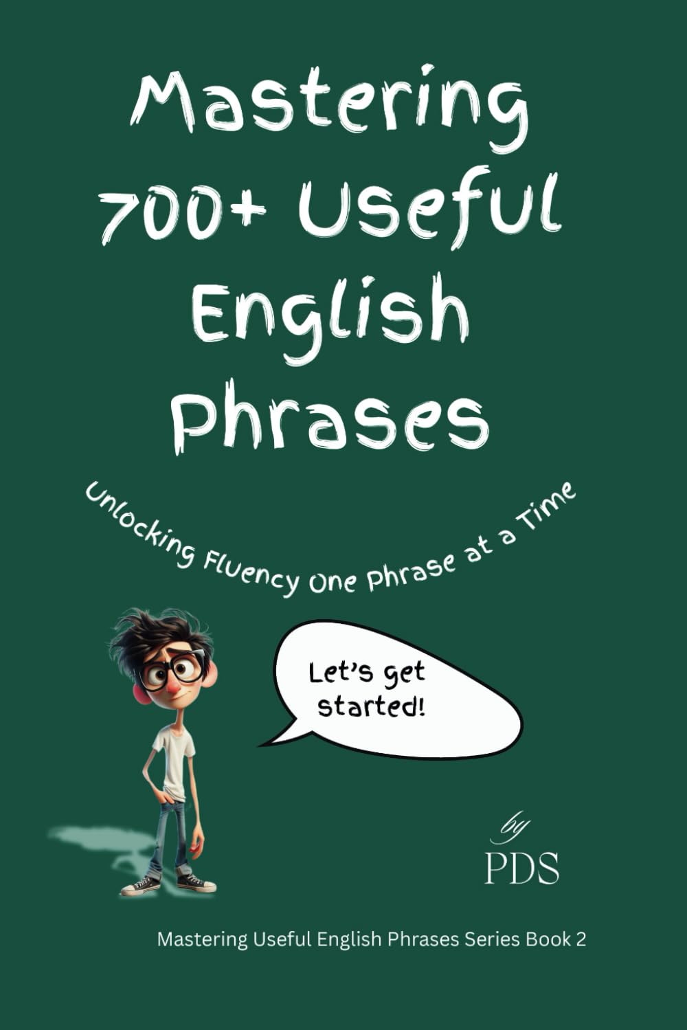 Mastering 700+ Useful English Phrases: Unlocking Fluency One Phrase at a Time (Book 2)