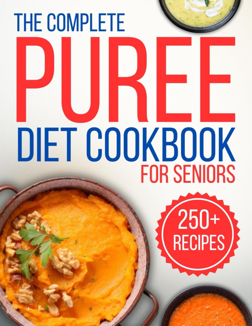 the complete puree diet cookbook for seniors: 250+ Tasty, Simple Recipes to Ease Swallowing and Boost Nutrition for Dysphagia