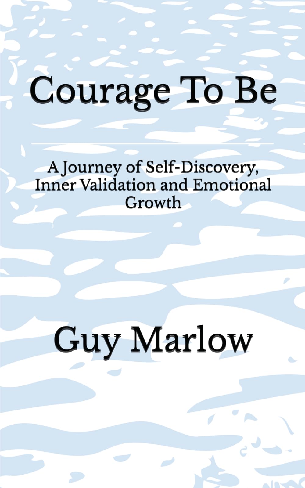 Courage To Be: A Journey of Self-Discovery, Inner Validation and Emotional Growth