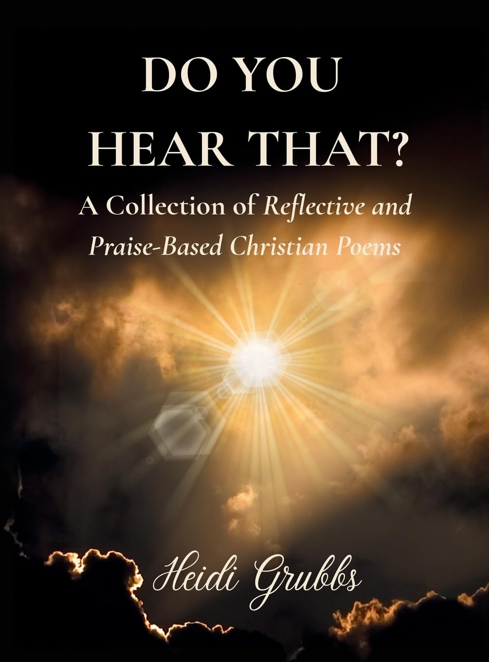 Do You Hear That?: A Collection of Reflective and Praise-Based Christian Poems: 0