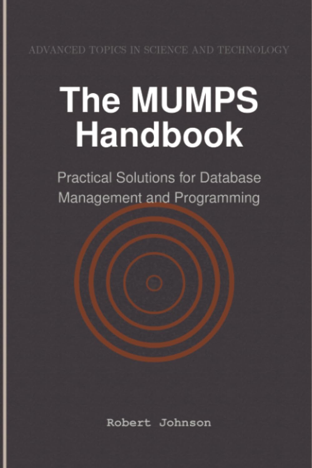 The MUMPS Handbook: Practical Solutions for Database Management and Programming