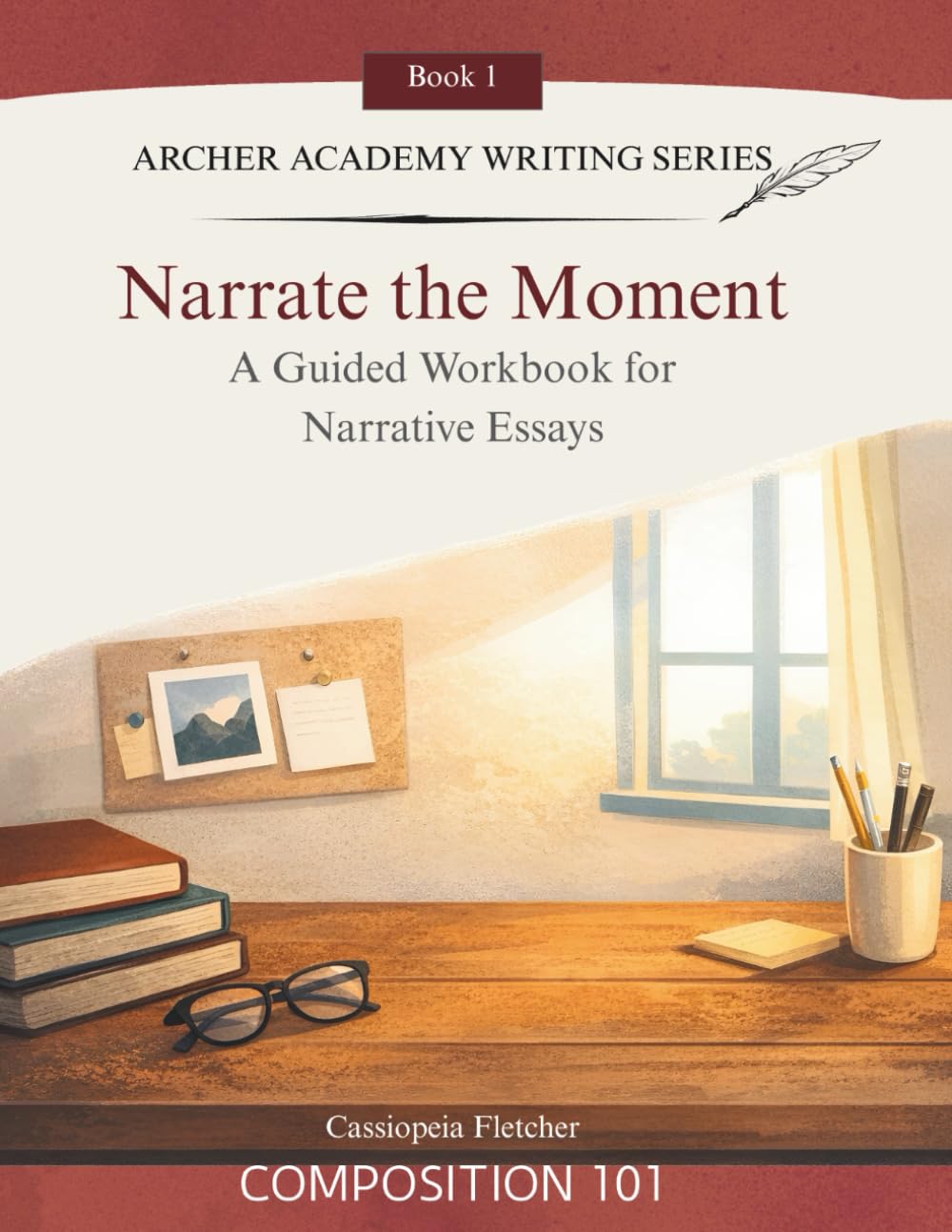 Narrate the Moment: A Guided Workbook for Narrative Essays (Archer Academy Writing Series)