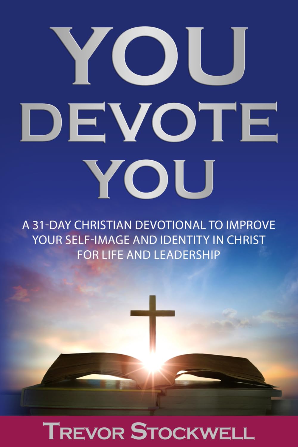 You Devote You: A 31-Day Christian Devotional to Improve Your Self-Image and Identity in Christ for Life and Leadership: 1 (Identity and Intentional Living Series)