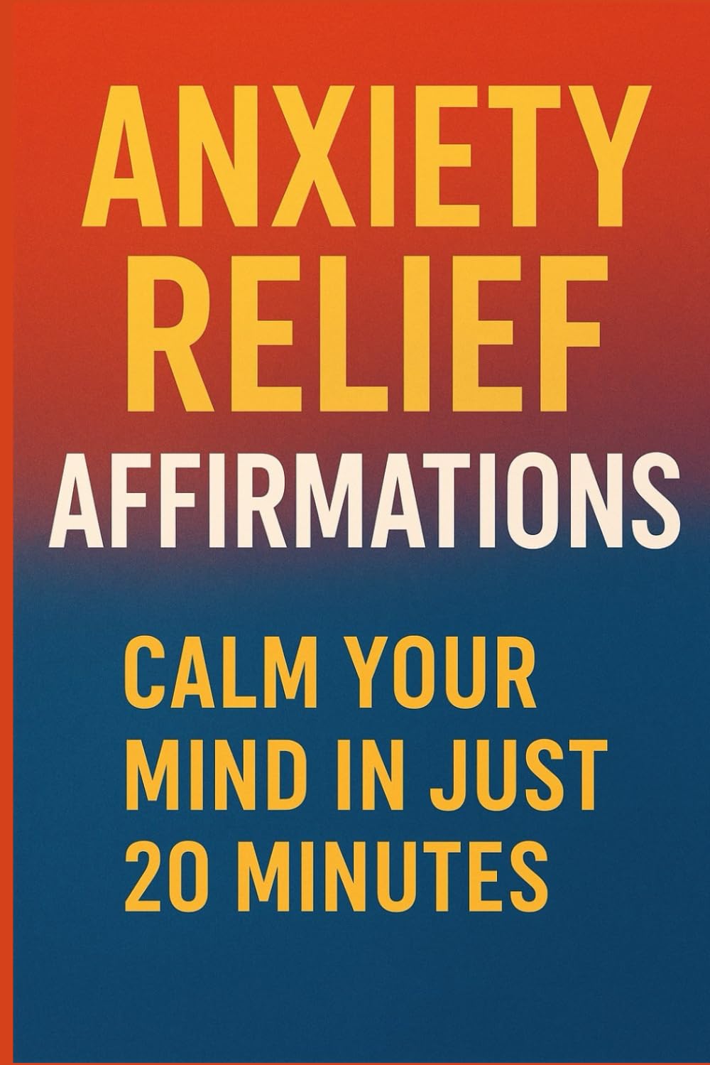 Anxiety Relief Affirmations: Calm Your Mind in Just 20 Minutes: Calm Your Mind in Just 20 Minutes with Powerful Daily Affirmations for Stress Relief, ... Emotional Balance (The Daily Reset Series)