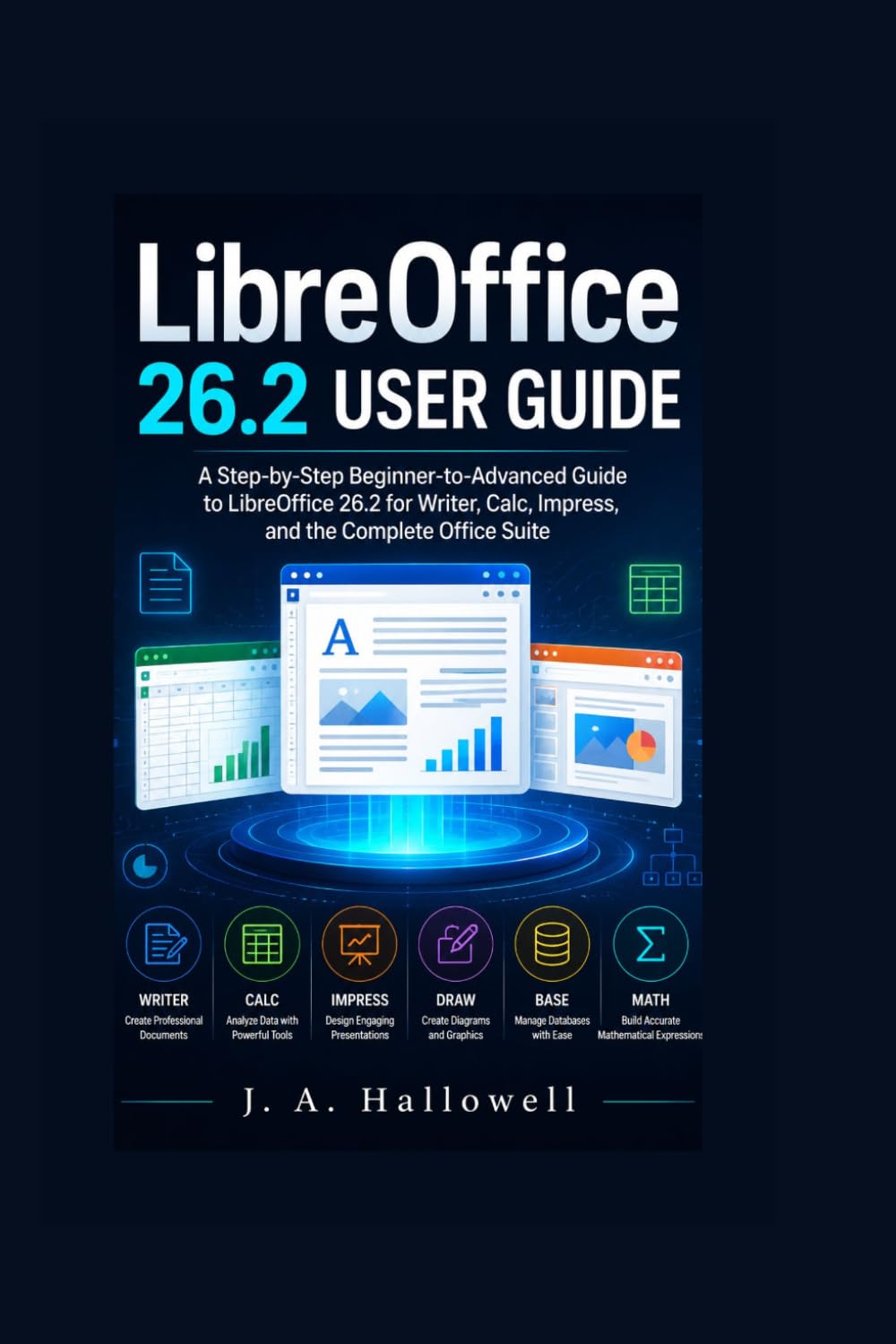 LibreOffice 26.2 User Guide: A Step-by-Step Beginner-to-Advanced Guide to LibreOffice 26.2 for Writer, Calc, Impress, and the Complete Office Suite