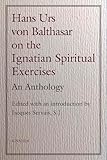 Hans Urs von Balthasar on the Ignatian Spiritual Exercises: An Anthology