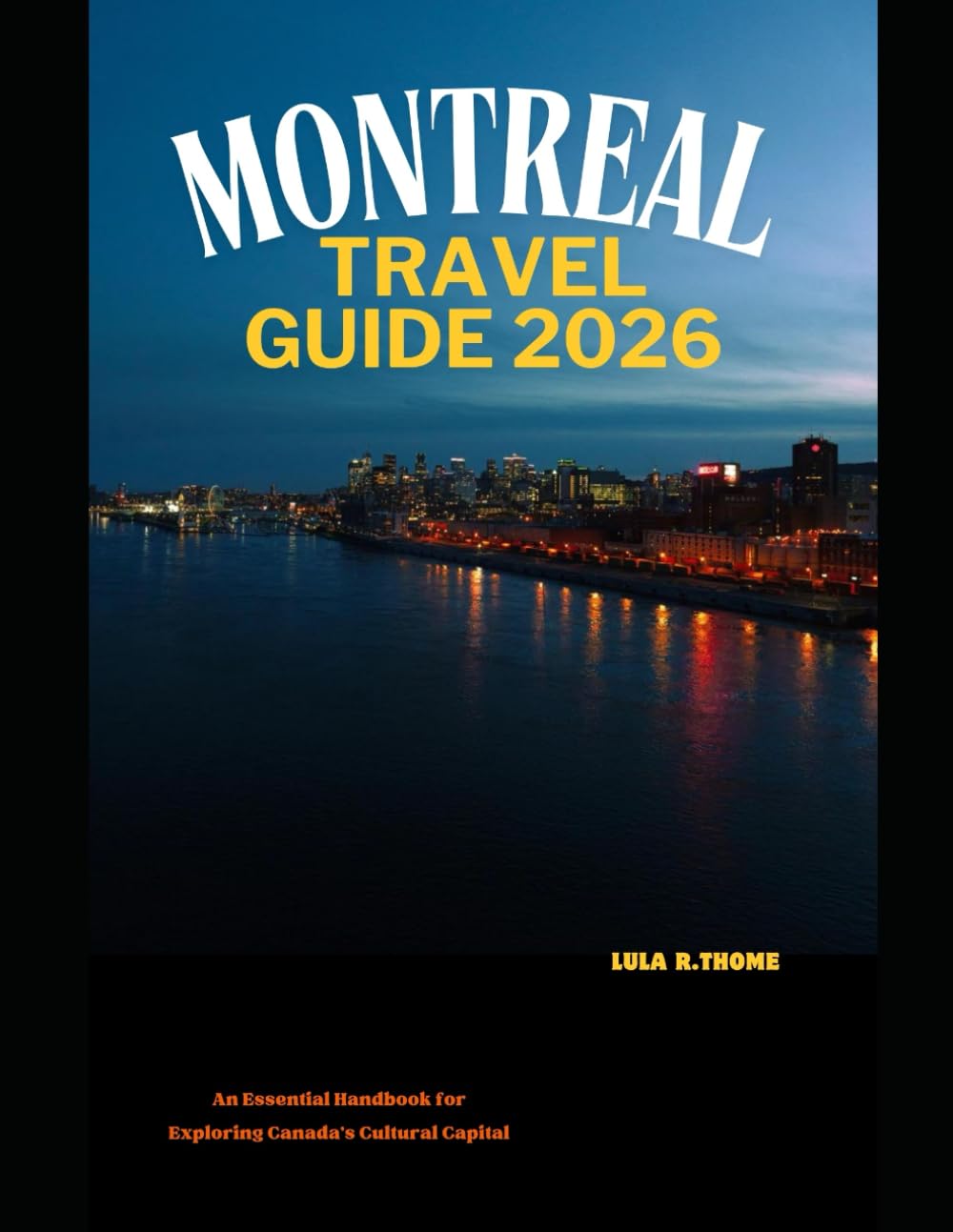 MONTREAL TRAVEL GUIDE 2026: An Essential Handbook for Exploring Canada’s Cultural Capital (The Global Explorer Travel Guide Series 2026)