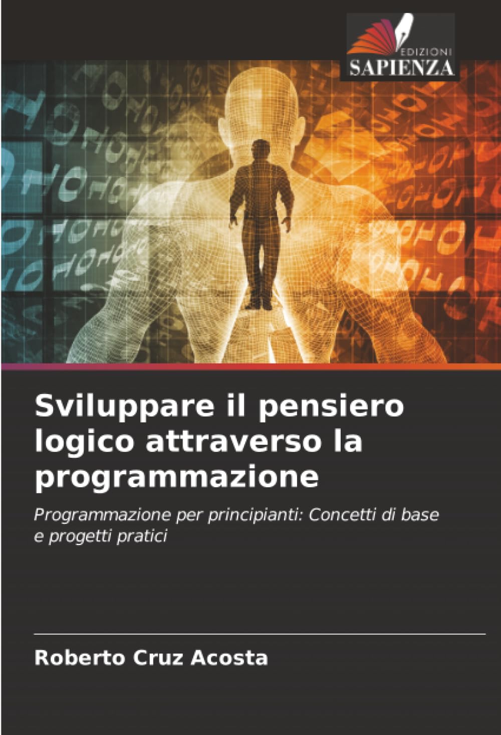 Sviluppare il pensiero logico attraverso la programmazione: Programmazione per principianti: Concetti di base e progetti pratici